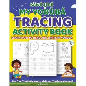 Sere, Kawe My Yoruba Tracing Activity Workbook: Learn How to Read and Write in Yoruba Sere, Kawe My Yoruba Tracing Activity Workbook: Learn How to Read and Write in Yoruba
