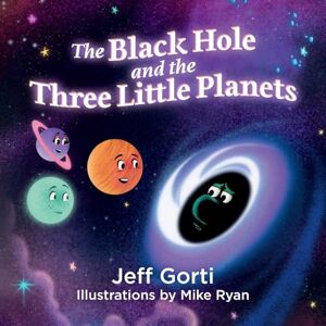 Gorti, Jeff The Black Hole and the Three Little Planets Gorti, Jeff The Black Hole and the Three Little Planets