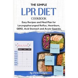 Hodges, Vera The Simple LPR Diet Cookbook: Easy Recipes and Meal Plan for Laryngopharyngeal Reflux, Heartburn, GERD, Acid Stomach and Acute Gastritis Hodges, Vera The Simple LPR Diet Cookbook: Easy Recipes and Meal Plan for Laryngopharyngeal Reflux, Heartburn, GERD, Acid Stomach and Acute Gastritis
