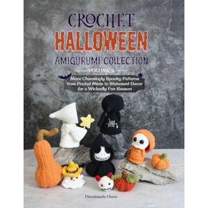 Hana, Handmade Crochet Halloween Amigurumi Collection Volume 2: More Charmingly Spooky Patterns from Pocket Minis to Statement Decor for a Wickedly Fun Season Hana, Handmade Crochet Halloween Amigurumi Collection Volume 2: More Charmingly Spooky Patterns from Pocket Minis to Statement Decor for a Wickedly Fun Season
