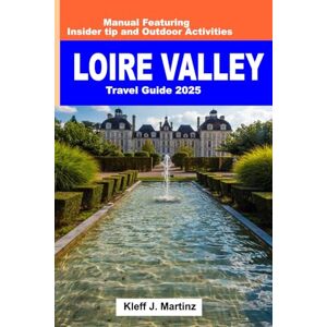 J. Martinz, Kleff Loire Valley Travel Guide 2025: Manual Featuring Insider tip and Outdoor Activities (FULL COLOR) J. Martinz, Kleff Loire Valley Travel Guide 2025: Manual Featuring Insider tip and Outdoor Activities (FULL COLOR)