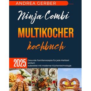 Gerber Ninja Combi Multikocher kochbuch 2025: Gesunde Familienrezepte für jede Mahlzeit einfach zubereitet mit moderner Küchentechnologie Gerber Ninja Combi Multikocher kochbuch 2025: Gesunde Familienrezepte für jede Mahlzeit einfach zubereitet mit moderner Küchentechnologie