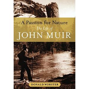 Worster, Donald A Passion for Nature: The Life of John Muir Worster, Donald A Passion for Nature: The Life of John Muir