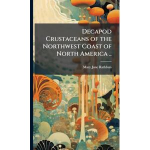 Rathbun, Mary Jane 1860-1943 Decapod Crustaceans of the Northwest Coast of North America .. Rathbun, Mary Jane 1860-1943 Decapod Crustaceans of the Northwest Coast of North America ..