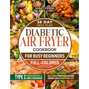 Stephens, Scarlett Diabetic Air Fryer Cookbook for Busy Beginners: Quick, flavorful, and low-glycemic recipes made simple—enjoy effortless air fryer cooking that supports stable blood sugar and Type 2 diabetes control Stephens, Scarlett Diabetic Air Fryer Cookbook for Busy Beginners: Quick, flavorful, and low-glycemic recipes made simple—enjoy effortless air fryer cooking that supports stable blood sugar and Type 2 diabetes control