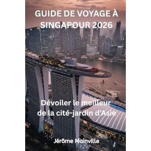 Mainville, Jérôme GUIDE DE VOYAGE À SINGAPOUR 2026: Dévoiler le meilleur de la cité jardin d'Asie Mainville, Jérôme GUIDE DE VOYAGE À SINGAPOUR 2026: Dévoiler le meilleur de la cité jardin d'Asie