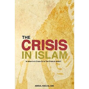 Al-Ani Author, Dr. Abdul-Haq The Crisis in Islam: Is Islam in a Crisis or Is the Crisis in Islam? Al-Ani Author, Dr. Abdul-Haq The Crisis in Islam: Is Islam in a Crisis or Is the Crisis in Islam?