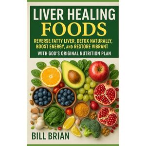 Brian, Bill LIVER HEALING FOODS: Reverse Fatty Liver, Detox Naturally, Boost Energy, and Restore Vibrant Health with God’s Original Nutrition Plan (Foods that Heal Series) Brian, Bill LIVER HEALING FOODS: Reverse Fatty Liver, Detox Naturally, Boost Energy, and Restore Vibrant Health with God’s Original Nutrition Plan (Foods that Heal Series)