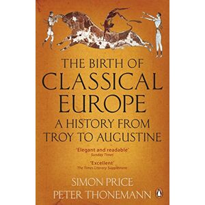 Thonemann, Peter The Birth of Classical Europe: A History from Troy to Augustine Thonemann, Peter The Birth of Classical Europe: A History from Troy to Augustine