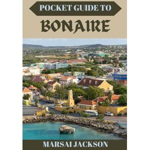 Jackson POCKET GUIDE TO BONAIRE: Insider Tips, Bucket-List Attractions, and Unforgettable Experiences for Every Traveler Jackson POCKET GUIDE TO BONAIRE: Insider Tips, Bucket-List Attractions, and Unforgettable Experiences for Every Traveler