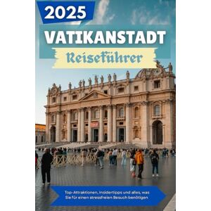 Rivera, Matthew K. VATIKANSTADT Reiseführer 2025: Top-Attraktionen, Insidertipps und alles, was Sie für einen stressfreien Besuch benötigen Rivera, Matthew K. VATIKANSTADT Reiseführer 2025: Top-Attraktionen, Insidertipps und alles, was Sie für einen stressfreien Besuch benötigen