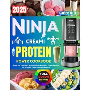 Allen, Patrick Ninja CREAMi High-Protein Power Cookbook: Boost Up Your Body with Delicious & Healthy Frozen Recipes for Fitness & Flavor (Deluxe Desserts) Allen, Patrick Ninja CREAMi High-Protein Power Cookbook: Boost Up Your Body with Delicious & Healthy Frozen Recipes for Fitness & Flavor (Deluxe Desserts)