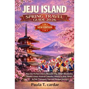 Cardar, Paula T. JEJU ISLAND SPRING TRAVEL GUIDE 2026: Plan the Perfect Cherry Blossom Trip. Smart Itineraries, Hidden Gems, Festival Calendar, Where to Stay, What to Eat, Transport Tips and Budget Advice Cardar, Paula T. JEJU ISLAND SPRING TRAVEL GUIDE 2026: Plan the Perfect Cherry Blossom Trip. Smart Itineraries, Hidden Gems, Festival Calendar, Where to Stay, What to Eat, Transport Tips and Budget Advice