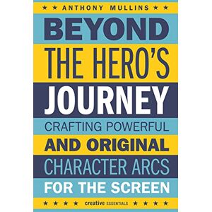 Mullins Beyond The Hero's Journey: Crafting Powerful and Original Character Arcs for the Screen Mullins Beyond The Hero's Journey: Crafting Powerful and Original Character Arcs for the Screen
