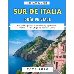 Samson Sur De Italia Guía De Viaje 2025-2026: Rica historia, paisajes impresionantes y experiencias auténticas en Sicilia, Nápoles y la costa de Amalfi Samson Sur De Italia Guía De Viaje 2025-2026: Rica historia, paisajes impresionantes y experiencias auténticas en Sicilia, Nápoles y la costa de Amalfi