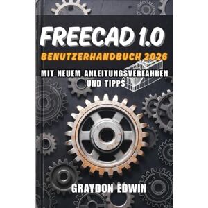 EDWIN, GRAYDON FreeCAD 1.0 Benutzerhandbuch 2026 EDWIN, GRAYDON FreeCAD 1.0 Benutzerhandbuch 2026