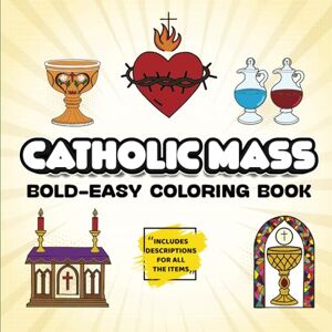 Treasured, Loved and Catholic Mass Coloring Book for Kids and Adults: Bold, Easy-to-Color Illustrations of Liturgical Objects, Clothing, Church Furniture, Symbols, and Art Treasured, Loved and Catholic Mass Coloring Book for Kids and Adults: Bold, Easy-to-Color Illustrations of Liturgical Objects, Clothing, Church Furniture, Symbols, and Art