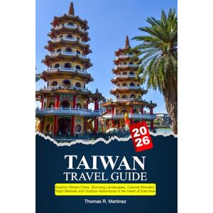 R. Martinez, Thomas TAIWAN Travel Guide 2025: Explore Vibrant Cities, Stunning Landscapes, Cultural Wonders, Night Markets and Outdoor Adventures in the Heart of East Asia R. Martinez, Thomas TAIWAN Travel Guide 2025: Explore Vibrant Cities, Stunning Landscapes, Cultural Wonders, Night Markets and Outdoor Adventures in the Heart of East Asia