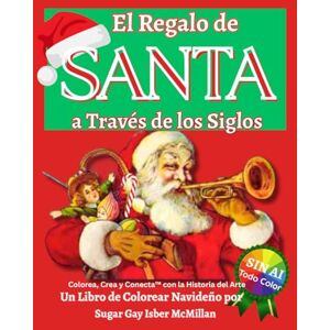 Isber McMillan, Sugar Gay El Regalo de Santa a Través de los Siglos: Un Libro de Colorear Navideño por Sugar Gay Isber McMillan (Color, Create & Connect with Art History) Isber McMillan, Sugar Gay El Regalo de Santa a Través de los Siglos: Un Libro de Colorear Navideño por Sugar Gay Isber McMillan (Color, Create & Connect with Art History)