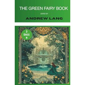 Various The Green Fairy Book (Annotated): Collected Tales for Children (Illustrated) Various The Green Fairy Book (Annotated): Collected Tales for Children (Illustrated)