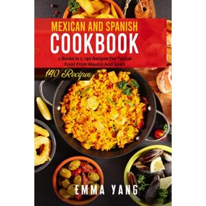 Yang, Emma Mexican And Spanish Cookbook: 2 Books in 1: 140 Recipes For Typical Food From Mexico And Spain Yang, Emma Mexican And Spanish Cookbook: 2 Books in 1: 140 Recipes For Typical Food From Mexico And Spain