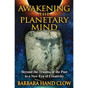 Clow, Barbara Hand Awakening the Planetary Mind: Beyond the Trauma of the Past to a New Era of Creativity Clow, Barbara Hand Awakening the Planetary Mind: Beyond the Trauma of the Past to a New Era of Creativity