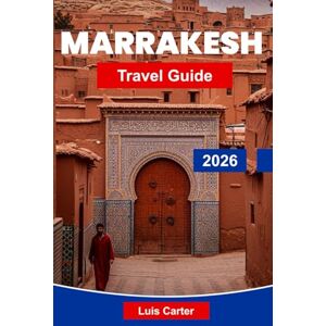 Carter, Luis Marrakesh Travel Guide 2026: Discover Morocco’s Red City with Souks, Medina, Palaces & Exotic Culture Carter, Luis Marrakesh Travel Guide 2026: Discover Morocco’s Red City with Souks, Medina, Palaces & Exotic Culture