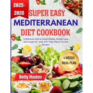 Huston, Betty Super Easy Mediterranean diet cookbook: A Delicious Path to Heart Health, Weight Loss, and Longevity 100+ Easy, Flavor-Packed Recipe Huston, Betty Super Easy Mediterranean diet cookbook: A Delicious Path to Heart Health, Weight Loss, and Longevity 100+ Easy, Flavor-Packed Recipe