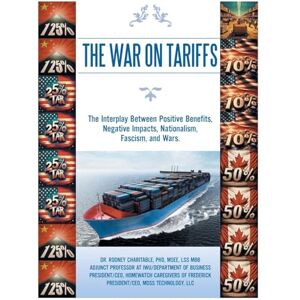 Charitable PhD MSEE LSS MBB, Dr. Rodney THE WAR ON TARIFFS: The Interplay Between Positive Benefits, Negative Impacts, Nationalism, Fascism, and Wars. Charitable PhD MSEE LSS MBB, Dr. Rodney THE WAR ON TARIFFS: The Interplay Between Positive Benefits, Negative Impacts, Nationalism, Fascism, and Wars.