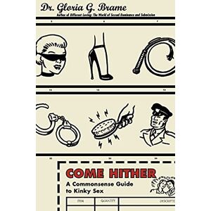 Brame, Dr. Gloria G. Come Hither: A Commonsense Guide To Kinky Sex Brame, Dr. Gloria G. Come Hither: A Commonsense Guide To Kinky Sex