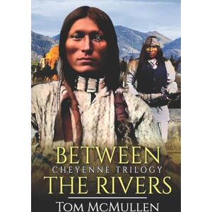 McMullen, Tom Cheyenne Trilogy: Between the Rivers: 1 (The Cheyenne Trilogy) McMullen, Tom Cheyenne Trilogy: Between the Rivers: 1 (The Cheyenne Trilogy)