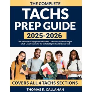 Callahan, Thomas R. The Complete TACHS Prep Guide 2025–2026: The Definitive Study System with 1,000+ Questions, Proven Strategies & Full-Length Exams for the Catholic High School Entrance Test Callahan, Thomas R. The Complete TACHS Prep Guide 2025–2026: The Definitive Study System with 1,000+ Questions, Proven Strategies & Full-Length Exams for the Catholic High School Entrance Test