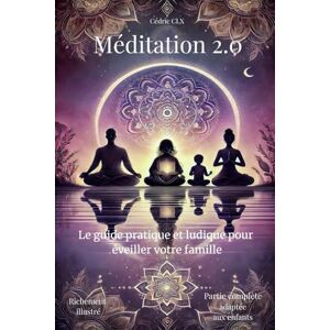 CLX, Cédric Méditation 2.0: Le guide pratique et ludique pour éveiller votre famille CLX, Cédric Méditation 2.0: Le guide pratique et ludique pour éveiller votre famille