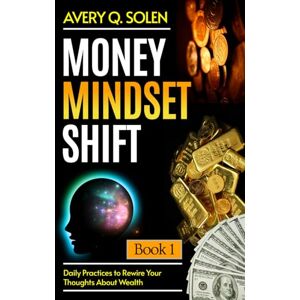 Avery Money Mindset Shift: Daily Practices to Rewire Your Thoughts About Wealth (Money Mindset Shift Series) Avery Money Mindset Shift: Daily Practices to Rewire Your Thoughts About Wealth (Money Mindset Shift Series)