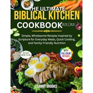 Brooks, Canny THE ULTIMATE BIBLICAL KITCHEN COOKBOOK 2025/2026: Simple, Wholesome Recipes Inspired by Scripture for Everyday Meals, Quick Cooking, and Family-Friendly Nutrition Brooks, Canny THE ULTIMATE BIBLICAL KITCHEN COOKBOOK 2025/2026: Simple, Wholesome Recipes Inspired by Scripture for Everyday Meals, Quick Cooking, and Family-Friendly Nutrition