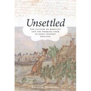 Fumerton, Patricia Unsettled: The Culture of Mobility and the Working Poor in Early Modern England Fumerton, Patricia Unsettled: The Culture of Mobility and the Working Poor in Early Modern England