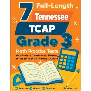 Nazari, Reza 7 Full-Length Tennessee TCAP Grade 3 Math Practice Tests: Your Path to Confidence, Mastery, and Top Scores on the Tennessee TCAP Exam Nazari, Reza 7 Full-Length Tennessee TCAP Grade 3 Math Practice Tests: Your Path to Confidence, Mastery, and Top Scores on the Tennessee TCAP Exam