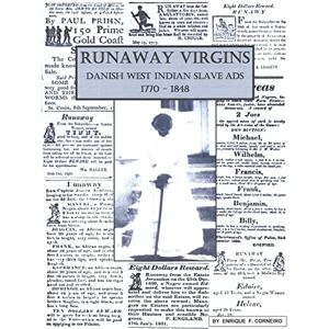 Corneiro, Enrique Runaway Virgins: Danish West Indian Slave Ads 1770-1848 Corneiro, Enrique Runaway Virgins: Danish West Indian Slave Ads 1770-1848
