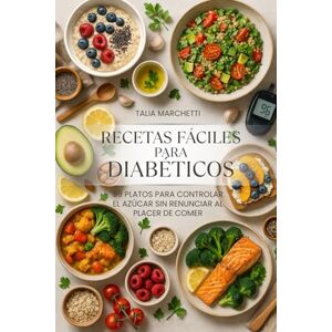 Marchetti, Talia Recetas Fáciles para Diabéticos: 99 Platos para controlar el azúcar sin renunciar al placer de comer Marchetti, Talia Recetas Fáciles para Diabéticos: 99 Platos para controlar el azúcar sin renunciar al placer de comer