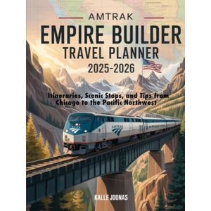 JOONAS, KALLE AMTRAK EMPIRE BUILDER TRAVEL PLANNER 2025–2026: ITINERARIES, SCENIC STOPS, AND TIPS FROM CHICAGO TO THE PACIFIC NORTHWEST JOONAS, KALLE AMTRAK EMPIRE BUILDER TRAVEL PLANNER 2025–2026: ITINERARIES, SCENIC STOPS, AND TIPS FROM CHICAGO TO THE PACIFIC NORTHWEST