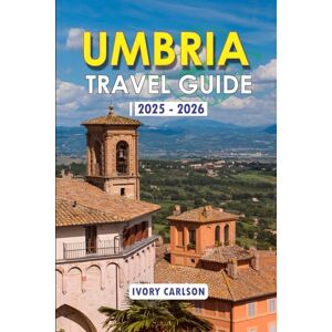 Carlson, Ivory UMBRIA TRAVEL GUIDE 2025 -2026: Discover the Heart of Italy: Explore Assisi, Perugia, Orvieto, Lake Trasimeno & More – A Complete Journey Through ... Sacred Landmarks, and Timeless Landscapes Carlson, Ivory UMBRIA TRAVEL GUIDE 2025 -2026: Discover the Heart of Italy: Explore Assisi, Perugia, Orvieto, Lake Trasimeno & More – A Complete Journey Through ... Sacred Landmarks, and Timeless Landscapes