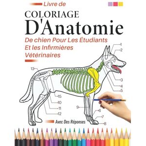 Weiz, Arnold Livre de coloriage d'anatomie de chien pour les étudiants et les infirmières vétérinaires: Anatomie et Physiologie Animale à Colorier Weiz, Arnold Livre de coloriage d'anatomie de chien pour les étudiants et les infirmières vétérinaires: Anatomie et Physiologie Animale à Colorier