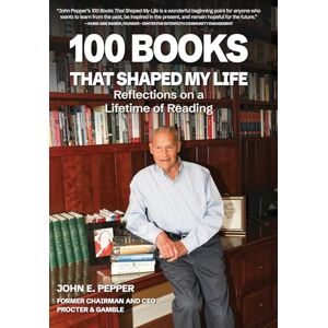 Pepper, John E. 100 Books That Shaped my Life: Reflections on a Lifetime of Reading Pepper, John E. 100 Books That Shaped my Life: Reflections on a Lifetime of Reading