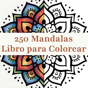 Wilde, Grayson 250 Mandalas Libro para Colorear: Atención Plena y Terapia de Arte para Adultos y Niños. Relájate y Alivia el Estrés Wilde, Grayson 250 Mandalas Libro para Colorear: Atención Plena y Terapia de Arte para Adultos y Niños. Relájate y Alivia el Estrés