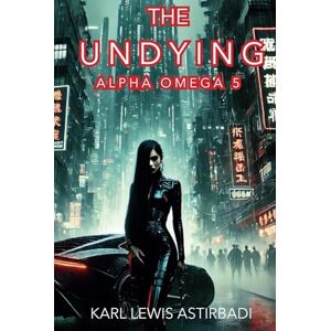 Astirbadi, Mr Karl Lewis The Undying: Alpha Omega 5 (The Undying Saga) Astirbadi, Mr Karl Lewis The Undying: Alpha Omega 5 (The Undying Saga)