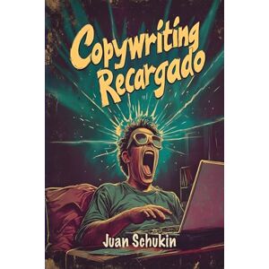 Schukin, Juan COPYWRITING RECARGADO: Secretos de copywriters de élite para escribir cartas de ventas vendedoras Schukin, Juan COPYWRITING RECARGADO: Secretos de copywriters de élite para escribir cartas de ventas vendedoras