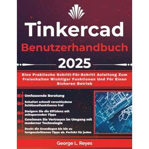 Reyes, George L. Tinkercad Benutzerhandbuch 2025: Eine Praktische Schritt-Für-Schritt Anleitung Zum Freischalten Wichtiger Funktionen Und Für Einen Sicheren Betrieb Reyes, George L. Tinkercad Benutzerhandbuch 2025: Eine Praktische Schritt-Für-Schritt Anleitung Zum Freischalten Wichtiger Funktionen Und Für Einen Sicheren Betrieb