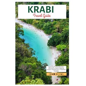 Brooks, Edwin Krabi Travel Guide: Exploring Pristine Beaches, Attractions, Island Hopping, Outdoor Adventures in Thailand’s Paradise Brooks, Edwin Krabi Travel Guide: Exploring Pristine Beaches, Attractions, Island Hopping, Outdoor Adventures in Thailand’s Paradise