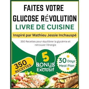 Pelletier, Adrien FAITES VOTRE GLUCOSE RÉVOLUTION LIVRE DE CUISINE: Inspiré par Mathieu Jessie Inchauspé: 350 Recettes pour équilibrer la glycémie et retrouver l’énergie Pelletier, Adrien FAITES VOTRE GLUCOSE RÉVOLUTION LIVRE DE CUISINE: Inspiré par Mathieu Jessie Inchauspé: 350 Recettes pour équilibrer la glycémie et retrouver l’énergie