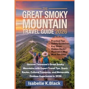Black, Isabelle K. The Great Smoky Mountain Travel Guide 2026: Uncover Tennessee’s Great Smoky Mountains with Expert travel Tips, Scenic routes,Cultural Treasures,andMemorable Outdoor Experiences in 2026 Black, Isabelle K. The Great Smoky Mountain Travel Guide 2026: Uncover Tennessee’s Great Smoky Mountains with Expert travel Tips, Scenic routes,Cultural Treasures,andMemorable Outdoor Experiences in 2026